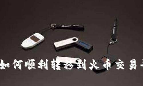 Tokenim钱包如何顺利转移到火币交易平台：全面指南
