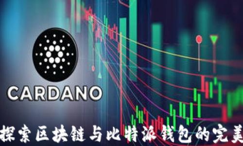 
深入探索区块链与比特派钱包的完美结合