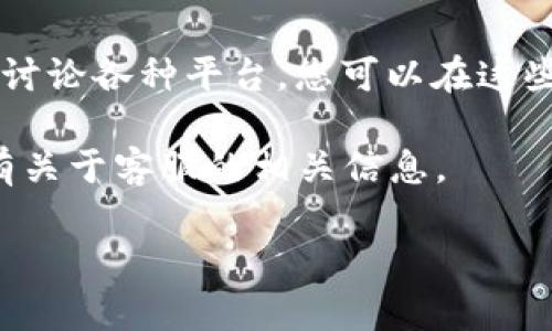 Tokenim 是一个可能涉及加密货币或区块链技术的平台，但在具体内容和服务方面的信息有限。因此，有关Tokenim是否有客服的问题，您可以尝试以下几种方式确认：

1. **官方网站**：访问Tokenim的官网，通常在网站的底部或“联系我们”页面会有客服支持的信息。

2. **社交媒体**：许多加密货币平台会在社交媒体上发布更新和客户支持信息，您可以搜索Tokenim的官方社交媒体账号以获取更多信息。

3. **社区论坛**：加密货币社区常常会在reddit、Telegram等论坛上讨论各种平台，您可以在这些平台上提问或查找有关Tokenim的信息。

4. **用户体验**：查看其他用户对于Tokenim的评价和反馈，可能会有关于客服的相关信息。

如果您对Tokenim还有其他具体的问题，欢迎随时提出！