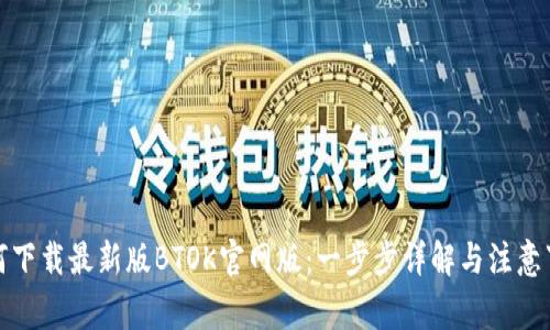 如何下载最新版BTOK官网版：一步步详解与注意事项