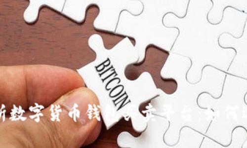 : 全面解析数字货币钱包买卖平台：如何选择与使用