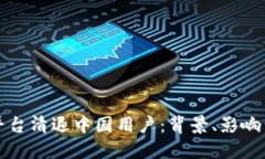 数字货币平台清退中国用户：背景、影响与未来