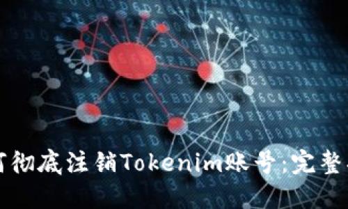 如何彻底注销Tokenim账号：完整指南
