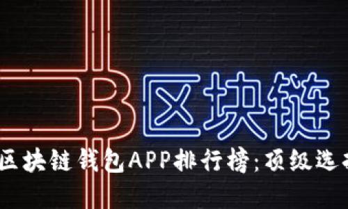 2023年最佳区块链钱包APP排行榜：顶级选择与全面评测