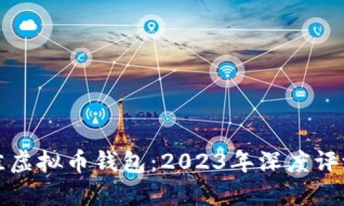 选择最佳虚拟币钱包：2023年深度评测与推荐