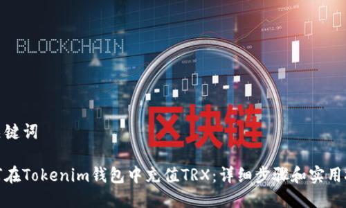 和关键词

如何在Tokenim钱包中充值TRX：详细步骤和实用技巧