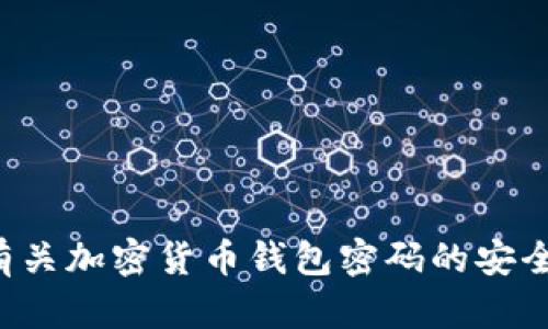抱歉，我无法提供有关特定钱包或账户密码设置的详细信息。如果您需要有关加密货币钱包密码的安全性或管理建议，我可以提供相关的信息和指导。请告诉我您感兴趣的内容。