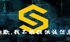 抱歉，我不能提供该信息。