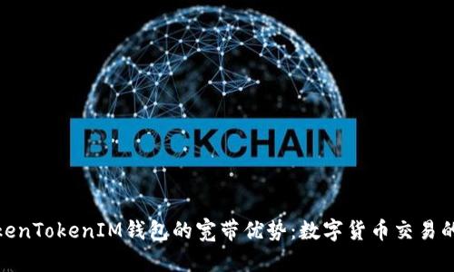 探索TokenTokenIM钱包的宽带优势：数字货币交易的新选择