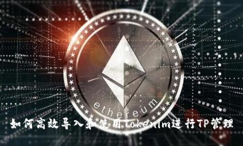 如何高效导入和使用Tokenim进行TP管理
