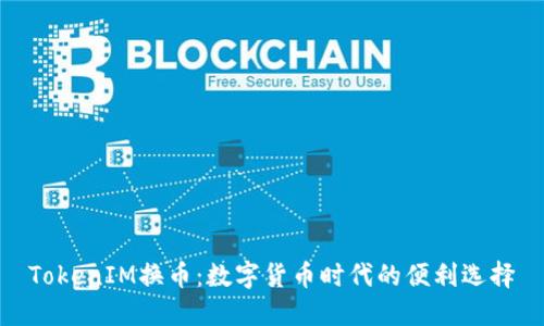 TokenIM换币：数字货币时代的便利选择