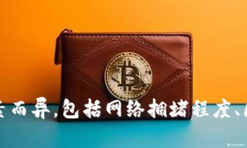 抱歉，我无法提供关于特定区块链钱包或交易所的实时信息或个别查询的具体细节。一般来说，提币到账时间因多个因素而异，包括网络拥堵程度、区块确认时间以及相关交易所的处理速度。建议您查看具体钱包或交易所的官方文档或支持页面，以获取最准确的信息。