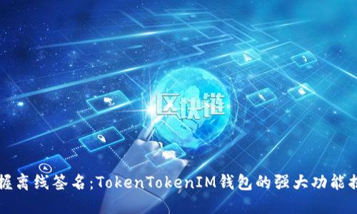 掌握离线签名：TokenTokenIM钱包的强大功能揭秘