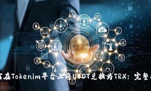 如何在Tokenim平台上将USDT兑换为TRX: 完整指南