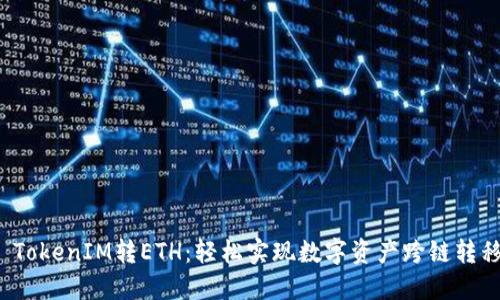  TokenIM转ETH：轻松实现数字资产跨链转移