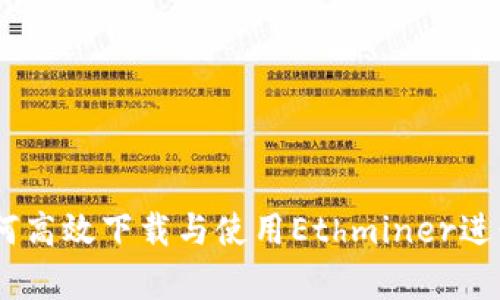 全面解析：如何高效下载与使用Ethminer进行以太坊挖矿