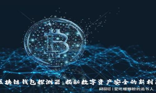 区块链钱包探测器：揭秘数字资产安全的新利器