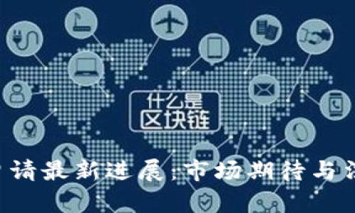 以太坊ETF申请最新进展：市场期待与法规挑战并存