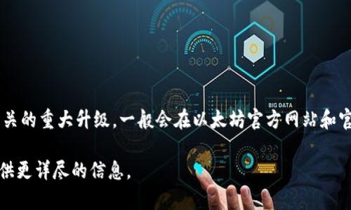 以太坊的坎昆升级具体时间可能因技术实施和社区决策而有所不同。关于以太坊相关的重大升级，一般会在以太坊官方网站和官方社交媒体上公布信息。如果您希望了解最新的升级信息，建议定期查看这些渠道。

如需进一步的深入解析，例如坎昆升级的具体功能或影响，请告诉我，我可以为您提供更详尽的信息。