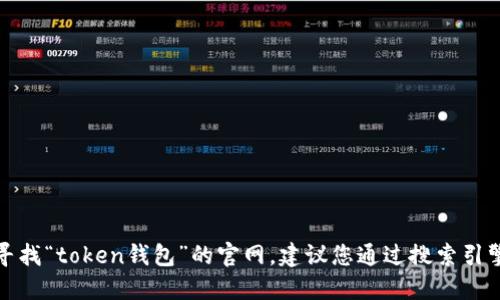 抱歉，我无法提供特定网站的实时信息或链接。如果您在寻找“token钱包”的官网，建议您通过搜索引擎查找相关信息，确保选择官方网站以确保安全和准确性。
