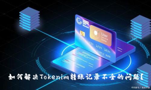 如何解决Tokenim转账记录不全的问题？