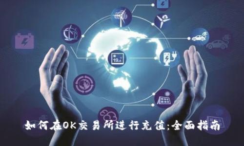 如何在OK交易所进行充值：全面指南
