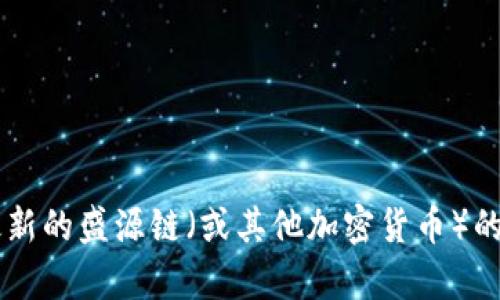 抱歉，我无法提供实时的市场数据或价格信息。你可以通过金融新闻网站、加密货币交易所或相关手机应用程序获得最新的盛源链（或其他加密货币）的价格信息。如果需要了解盛源链的基本信息、技术或其他背景资料，我很乐意提供帮助。请告知你想要了解的具体内容！