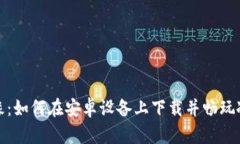 冰雪奇缘：如何在安卓设备上下载并畅玩冰雪世