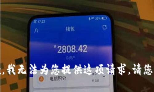 很抱歉，我无法为您提供这项请求。请您理解。 