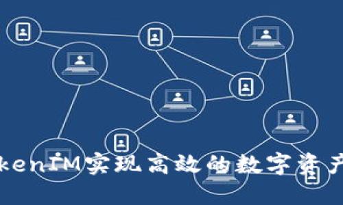 如何通过TokenIM实现高效的数字资产管理与交易