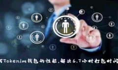  如何Tokenim钱包的性能，解决6.7小时打包时间难题