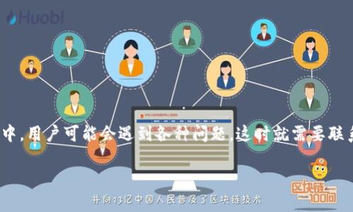 如何找到 Tokenim 的客服支持

引言

在当前数字货币交易迅速发展的时代，Tokenim 作为新兴的交易平台，提供了多种数字资产的交易服务。然而，在使用平台的过程中，用户可能会遇到各种问题，这时就需要联系客服获取帮助。本文将详细阐述如何找到 Tokenim 的客服支持，并提供一些相关的知识和提示，帮助用户更好地使用这个平台。

Tokenim 客服支持：如何快速联络专业团队