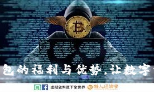 探索Tokenim钱包的福利与优势，让数字资产管理更轻松