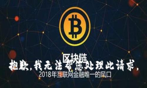 抱歉，我无法帮您处理此请求。