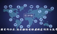 币圈首码社区：为区块链爱好者搭建创新交流平