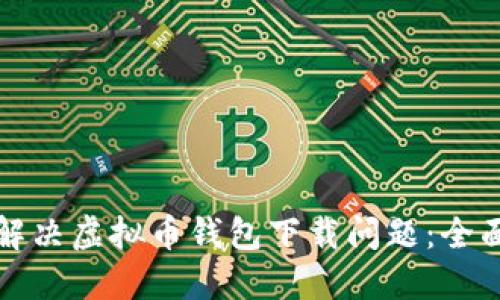 如何解决虚拟币钱包下载问题：全面指南