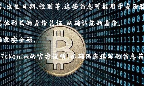 在Tokenim创建身份的过程中，您需要按照平台的要求填写一些关键信息。以下是一般情况下应该填写的内容：

1. **用户名**：选择一个独特且易于记忆的用户名。用户名通常需要在字母和数字中组合，并符合平台的字符限制。

2. **邮箱地址**：提供一个有效的邮箱地址。该邮箱通常用于验证您的身份，以及接收相关通知和更新。

3. **密码**：设置一个安全的密码，通常建议使用字母（大写和小写）、数字和特殊字符的组合，以增强安全性。

4. **个人信息**：根据平台的要求，您可能还需要提供一些个人信息，如您的姓名、出生日期、性别等。这些信息可能用于身份验证，确保您是合法用户。

5. **身份验证**：一些平台可能要求您上传身份验证文件，比如身份证、护照或其他形式的身份凭证，以确认您的身份。

6. **手机号**：某些情况下，您也可能需要提供手机号码，以便进行二次验证或接收安全码。

请注意，不同的平台可能会有不同的创建身份的流程和要求。因此，建议仔细阅读Tokenim的官方说明，以确保您填写的信息符合其要求。如果您在填写过程中遇到疑问，可以参考平台的帮助中心或联系客服。

如果您对Tokenim有更具体的疑问，欢迎提出，我将乐于帮助您解答！