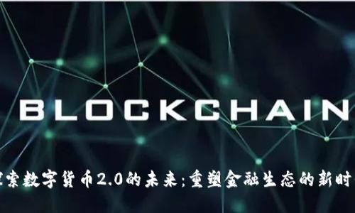 探索数字货币2.0的未来：重塑金融生态的新时代
