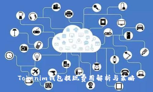 Tokenim钱包提现费用解析与策略