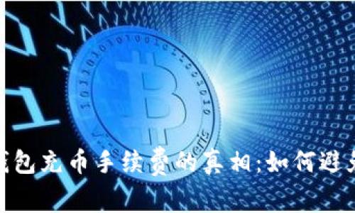 揭秘Tokenim钱包充币手续费的真相：如何避免不必要的费用