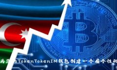 送料如何为您的TokenTokenIM钱包创建一个有个性的