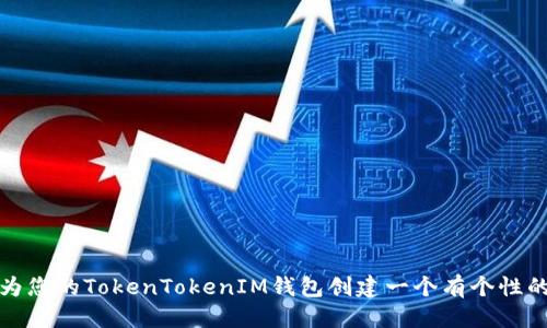 送料
如何为您的TokenTokenIM钱包创建一个有个性的姓名

