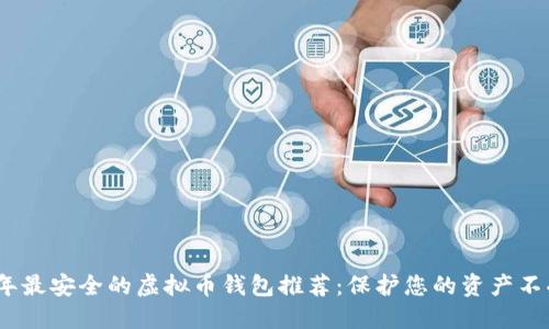 2023年最安全的虚拟币钱包推荐：保护您的资产不受威胁