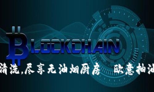 轻松一键清洗，尽享无油烟厨房—欧意抽油烟机评测