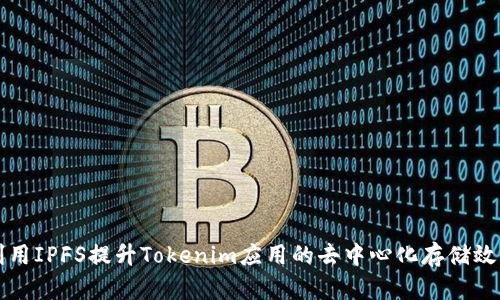 利用IPFS提升Tokenim应用的去中心化存储效率