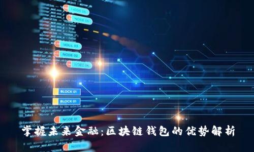 掌握未来金融：区块链钱包的优势解析
