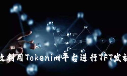 如何有效利用Tokenim平台进行TFT发放与管理