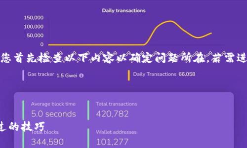 请注意，Tokenim钱包转账问题可能涉及多个因素，建议您首先检查以下内容以确定问题所在。若需进一步了解如何解决这些问题，请联系Tokenim钱包支持。

---


Tokenim钱包转账问题及解决方案：全面解析你不能错过的技巧