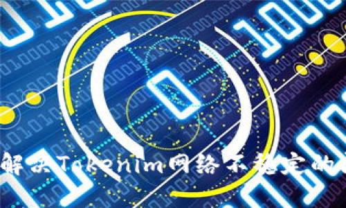 如何解决Tokenim网络不稳定的问题？
