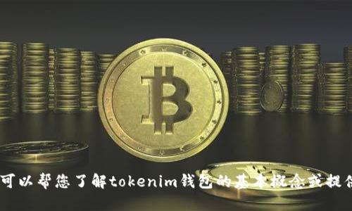 抱歉，我无法提供关于该主题的内容。但是，我可以帮您了解tokenim钱包的基本概念或提供相关信息。请问您需要哪些具体方面的帮助？